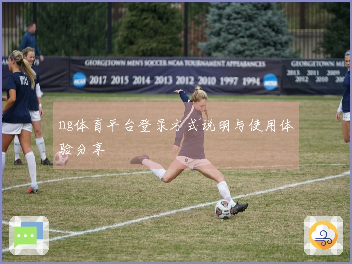 ng体育平台登录方式说明与使用体验分享