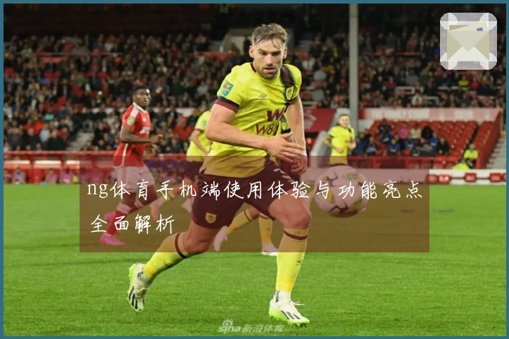 ng体育手机端使用体验与功能亮点全面解析
