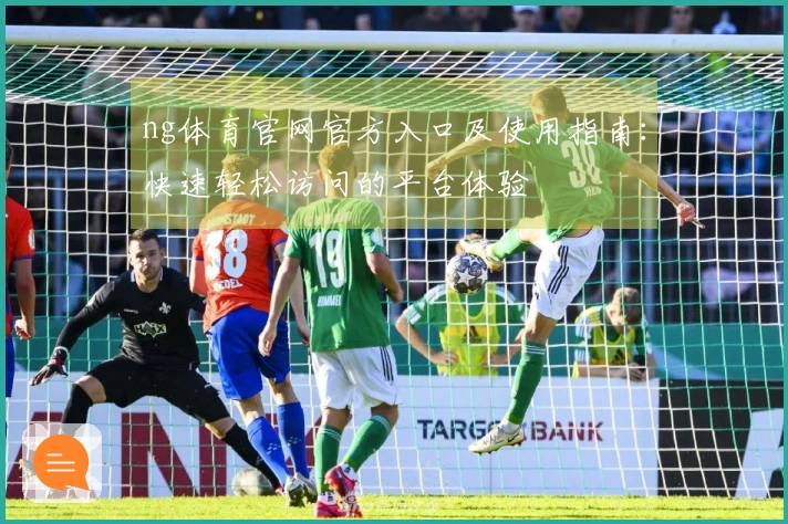 ng体育官网官方入口及使用指南：快速轻松访问的平台体验